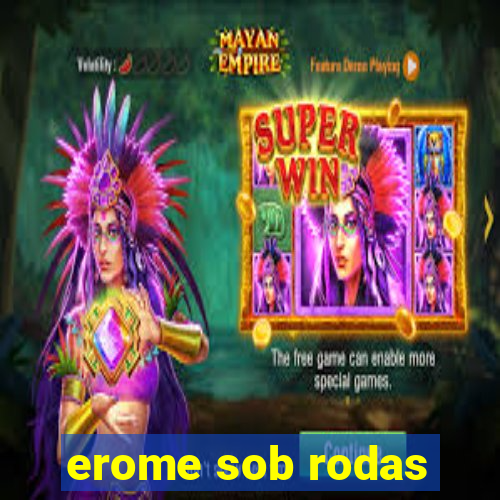 erome sob rodas